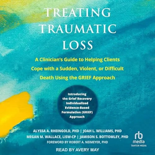 Treating Traumatic Loss By Alyssa A. Rheingold PhD, Joah L. Williams PhD, Megan M. Wallace LISW-CP, Jamison S. Bottomley PhD